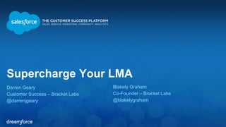 Supercharge Your LMA 
Darren Geary 
Customer Success – Bracket Labs 
@darrenjgeary 
Blakely Graham 
Co-Founder – Bracket Labs 
@blakelygraham 
 