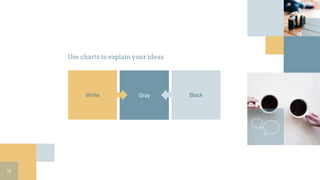 Gray
Use charts to explain your ideas
White Black
12
 