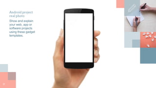 Android project
real photo
Show and explain
your web, app or
software projects
using these gadget
templates.
21
 