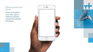 iPhone project real
photo
Show and explain
your web, app or
software projects
using these gadget
templates.
23
 