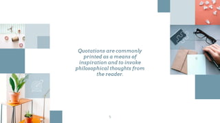 Quotations are commonly
printed as a means of
inspiration and to invoke
philosophical thoughts from
the reader.
5
5
 