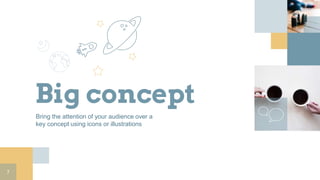 Big concept
Bring the attention of your audience over a
key concept using icons or illustrations
7
 