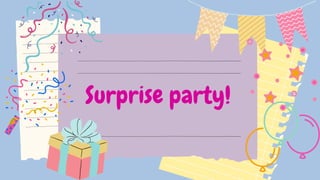 Surprise party!
 