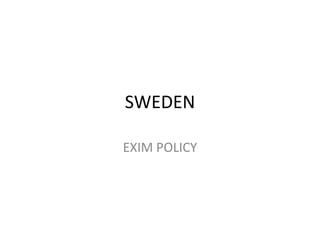 SWEDEN

EXIM POLICY
 