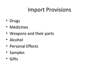 Import Provisions
•   Drugs
•   Medicines
•   Weapons and their parts
•   Alcohol
•   Personal Effects
•   Samples
•   Gifts
 