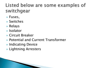  Fuses,
 Switches
 Relays
 Isolator
 Circuit Breaker
 Potential and Current Transformer
 Indicating Device
 Lightning Arresters
 