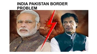 INDIA PAKISTAN BORDER
PROBLEM
 