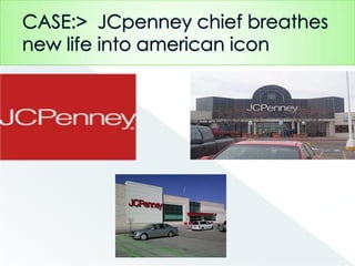 CASE:>  JCpenney chief breathes new life into american icon 