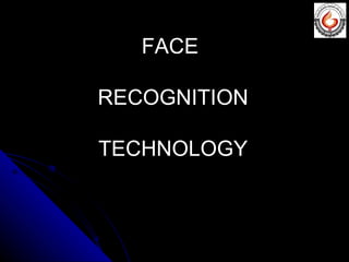 FACE

RECOGNITION

TECHNOLOGY
 
