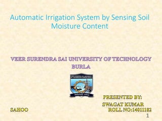Automatic Irrigation System by Sensing Soil
Moisture Content
1
 