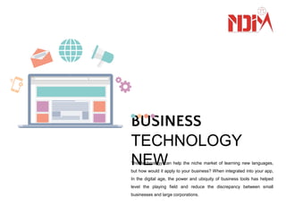 BUSINESS
TECHNOLOGY
NEWThis technology can help the niche market of learning new languages,
but how would it apply to your business? When integrated into your app,
In the digital age, the power and ubiquity of business tools has helped
level the playing field and reduce the discrepancy between small
businesses and large corporations.
 