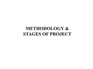 METHODOLOGY &
STAGES OF PROJECT
 