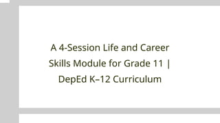 A 4-Session Life and Career
Skills Module for Grade 11 |
DepEd K–12 Curriculum
 