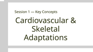 Cardiovascular &
Skeletal
Adaptations
Session 1 — Key Concepts
 