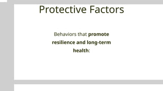 Protective Factors
Behaviors that promote
resilience and long-term
health:
 