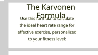 The Karvonen
Formula
Use this formula to calculate
the ideal heart rate range for
effective exercise, personalized
to your fitness level:
 