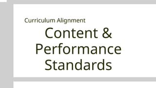 Content &
Performance
Standards
Curriculum Alignment
 