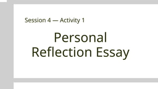 Personal
Reflection Essay
Session 4 — Activity 1
 