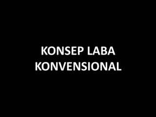 KONSEP LABA 
KONVENSIONAL 
 