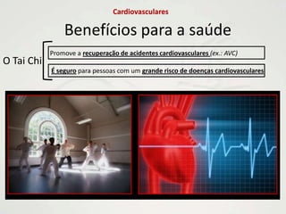 CardiovascularesBenefícios para a saúdePromove a recuperação de acidentes cardiovasculares (ex.: AVC)O Tai Chi É seguro para pessoas com um grande risco de doenças cardiovasculares