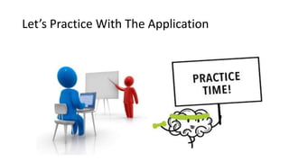 Let’s Practice With The Application
 