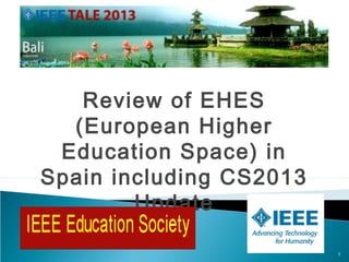 Review of EHES
(European Higher
Education Space) in
Spain including CS2013
Update
1
 