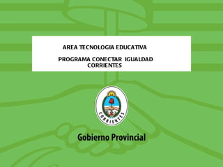 AREA TECNOLOGIA EDUCATIVA  PROGRAMA CONECTAR  IGUALDAD CORRIENTES  
