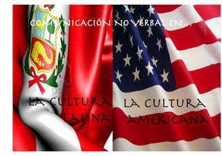 COMUNICACIÓN NO VERBAL EN…!




La cultura La cultura
     latina
 americana
 