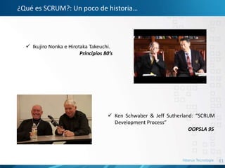 11
¿Qué es SCRUM?: Un poco de historia…
 Ikujiro Nonka e Hirotaka Takeuchi.
Principios 80’s
 Ken Schwaber & Jeff Sutherland: “SCRUM
Development Process”
OOPSLA 95
 