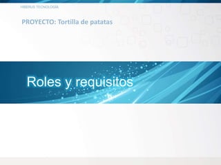 PROYECTO: Tortilla de patatas
Roles y requisitos
 