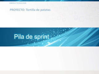 PROYECTO: Tortilla de patatas
Pila de sprint
 