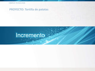 PROYECTO: Tortilla de patatas
Incremento
 