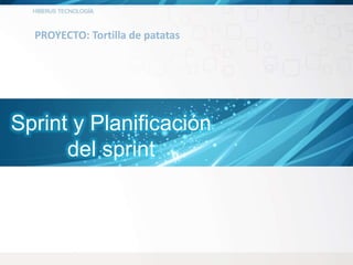 PROYECTO: Tortilla de patatas
Sprint y Planificación
del sprint
 