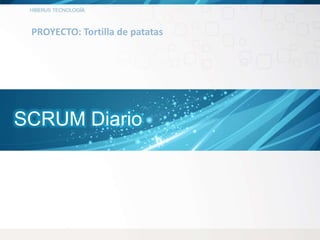 PROYECTO: Tortilla de patatas
SCRUM Diario
 
