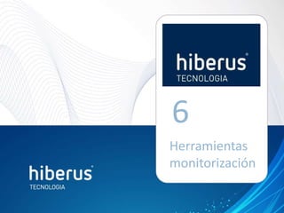 Herramientas
monitorización
6
 