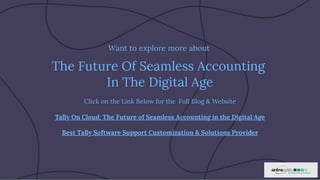 Want to explore more about
The Future Of Seamless Accounting
In The Digital Age
Click on the Link Below for the Full Blog & Website
Tally On Cloud: The Future of Seamless Accounting in the Digital Age
Best Tally Software Support Customization & Solutions Provider
 