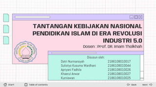 TANTANGAN KEBIJAKAN NASIONAL
PENDIDIKAN ISLAM DI ERA REVOLUSI
INDUSTRI 5.0
Dosen : Prof. DR. Imam Tholkhah
Next
Back
Start Table of contents
 