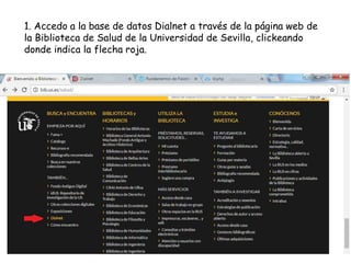 1. Accedo a la base de datos Dialnet a través de la página web de
la Biblioteca de Salud de la Universidad de Sevilla, clickeando
donde indica la flecha roja.
 