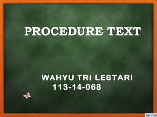 PROCEDURE TEXT
WAHYU TRI LESTARI
113-14-068
 