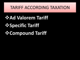 TARIFF ACCORDING TAXATION
Ad Valorem Tariff
Specific Tariff
Compound Tariff
 