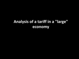 Analysis of a tariff in a "large"
economy
 