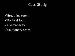Case Study
Breathing room.
Political Tool.
Overcapacity.
Cautionary notes.
 