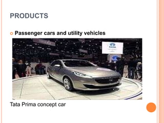PRODUCTS

   Passenger cars and utility vehicles




Tata Prima concept car
 