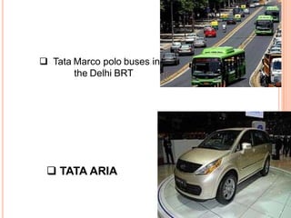  Tata Marco polo buses in
       the Delhi BRT.




  TATA ARIA
 