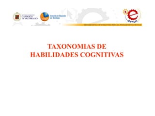 TAXONOMIAS DE
HABILIDADES COGNITIVAS
 