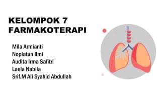 KELOMPOK 7
FARMAKOTERAPI
Mila Armianti
Nopiatun Ilmi
Audita Irma Safitri
Laela Nabila
Srif.M Ali Syahid Abdullah
 