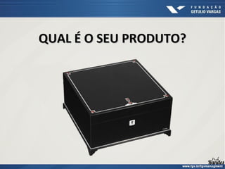 QUAL É O SEU PRODUTO?
QUAL É O SEU PRODUTO?
 