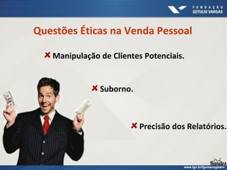 Manipulação de Clientes Potenciais.
Suborno.
Precisão dos Relatórios.
Questões Éticas na Venda Pessoal
 