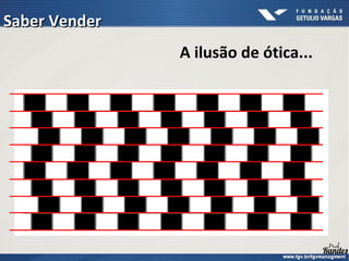 A ilusão de ótica...
Saber VenderSaber Vender
 