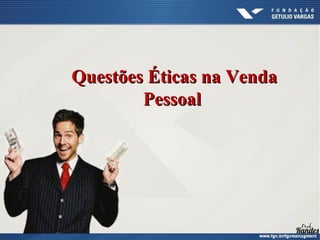 Questões Éticas na VendaQuestões Éticas na Venda
PessoalPessoal
 